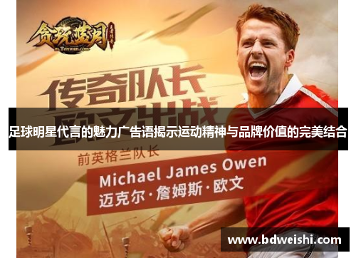足球明星代言的魅力广告语揭示运动精神与品牌价值的完美结合
