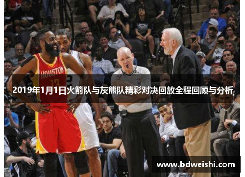 2019年1月1日火箭队与灰熊队精彩对决回放全程回顾与分析