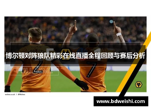 博尔顿对阵狼队精彩在线直播全程回顾与赛后分析