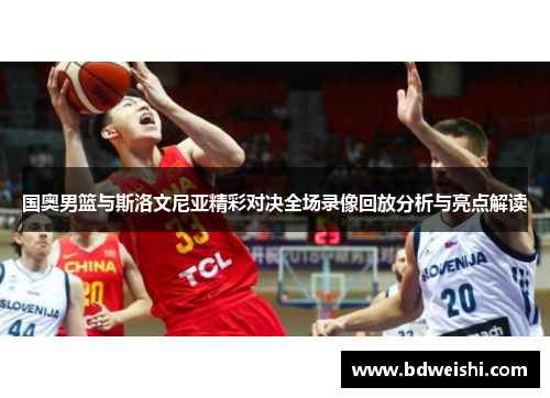 国奥男篮与斯洛文尼亚精彩对决全场录像回放分析与亮点解读
