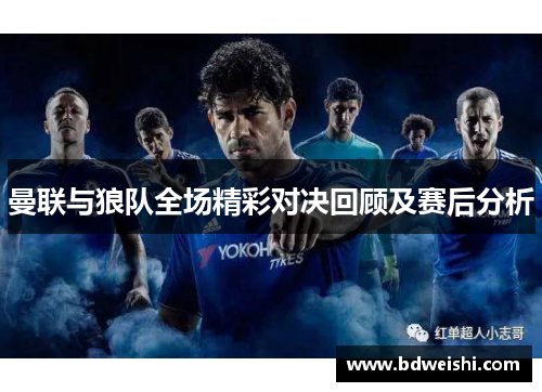 曼联与狼队全场精彩对决回顾及赛后分析